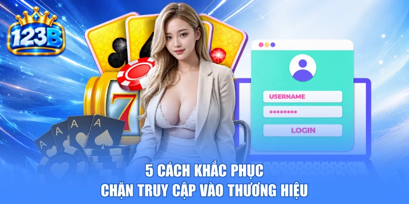 5 cách khắc phục chặn truy cập vào thương hiệu