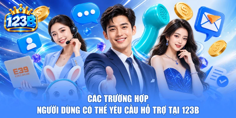 Các trường hợp người dùng có thể yêu cầu hỗ trợ tại 123b