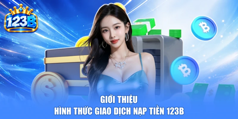 Giới thiệu hình thức giao dịch nạp tiền 123b
