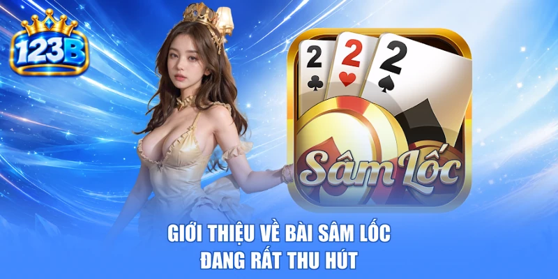 Giới thiệu về bài sâm lốc đang rất thu hút