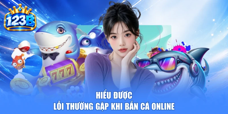 Hiểu được lỗi thường gặp khi bắn cá online