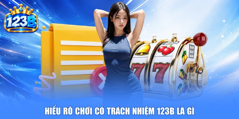 Hiểu rõ chơi có trách nhiệm 123b là gì