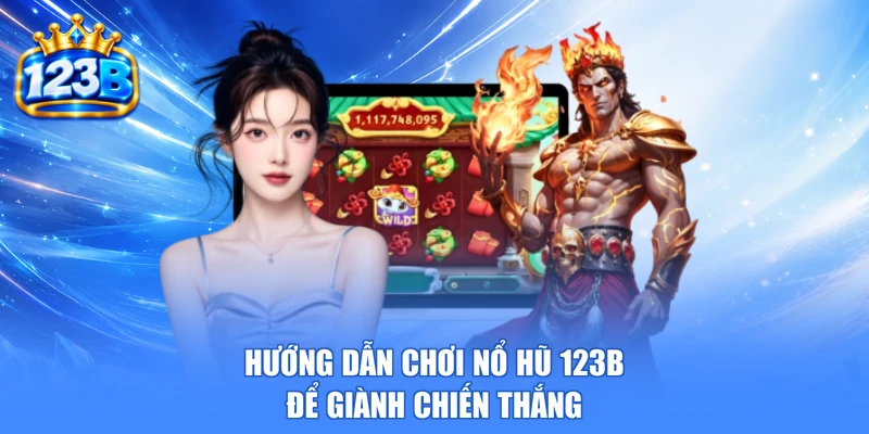 Hướng dẫn chơi nổ hũ 123b để giành chiến thắng