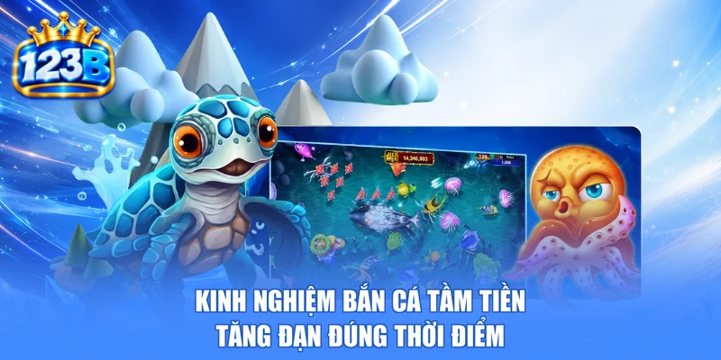 Kinh nghiệm bắn cá tầm tiền tăng đạn đúng thời điểm