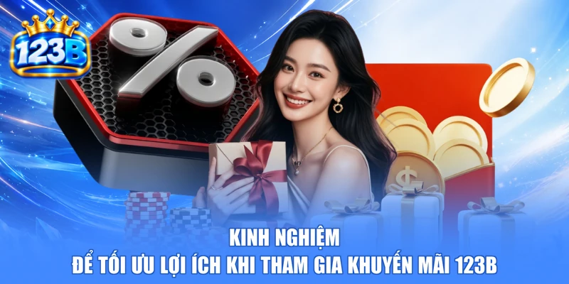 Kinh nghiệm để tối ưu lợi ích khi tham gia khuyến mãi 123b