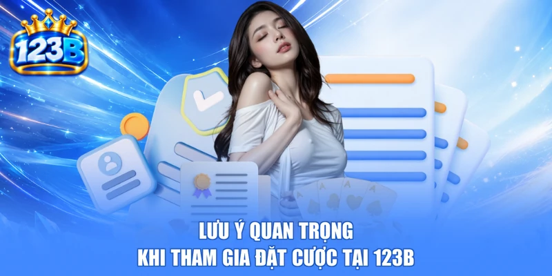 Lưu ý quan trọng khi tham gia đặt cược tại 123b