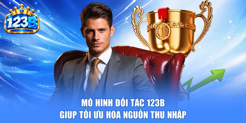 Mô hình đối tác 123b giúp tối ưu hóa nguồn thu nhập