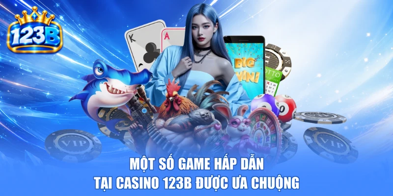 Một số game hấp dẫn tại casino 123b được ưa chuộng