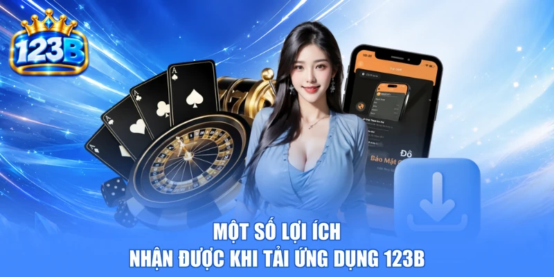 Một số lợi ích nhận được khi tải ứng dụng 123b