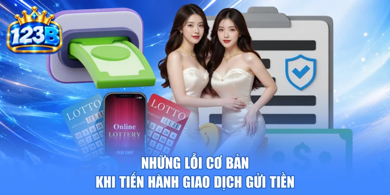 Những lỗi cơ bản khi tiến hành giao dịch gửi tiền