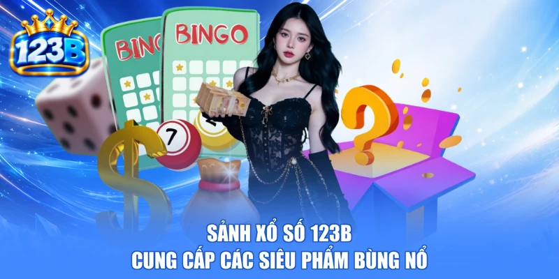Sảnh xổ số 123b cung cấp các siêu phẩm bùng nổ