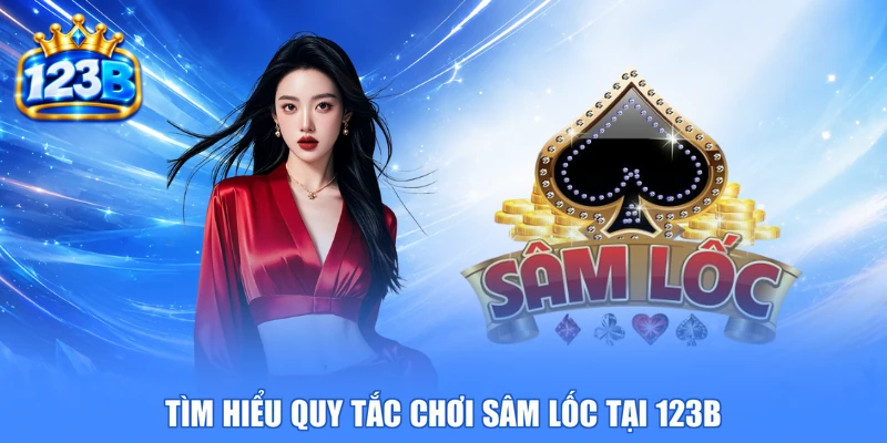 Tìm hiểu quy tắc chơi sâm lốc tại 123b
